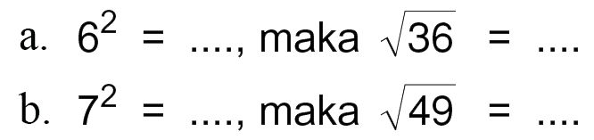 a. 6^2 = ...., maka akar(36) = ....
 b. 7^2 = ...., maka akar(49) = ....