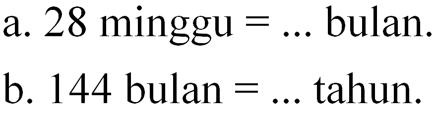 a. 28 minggu = ... bulan b. 144 bulan = .... tahun.