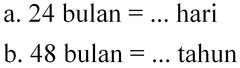 a. 24 bulan = ... hari b. 48 bulan=.... tahun