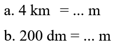 a. 4 km = .... m b. 200 dm = .... m