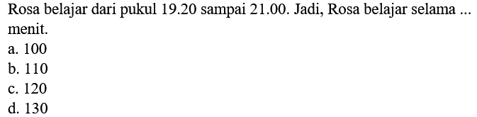 Rosa belajar dari pukul 19.20 sampai 21.00. Jadi, Rosa belajar selama ... menit.