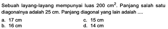 Sebuah layang-layang mempunyai luas 200 cm^2. Panjang salah satu diagonalnya adalah 25 cm. Panjang diagonal yang lain adalah