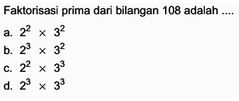 Faktorisasi prima dari bilangan 108 adalah ....