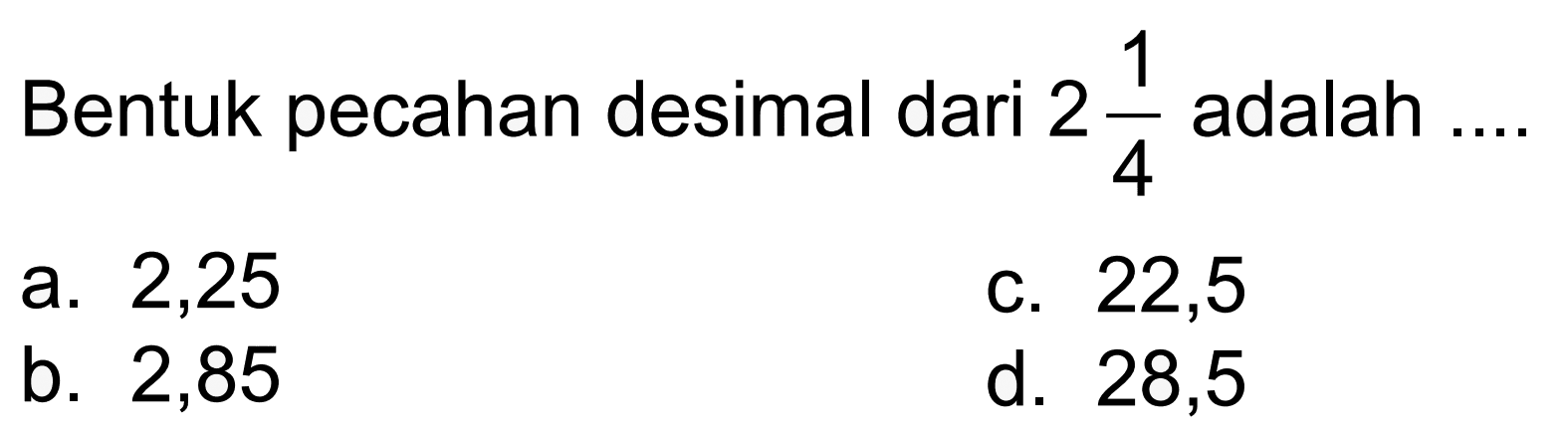 Bentuk pecahan desimal dari 2 1/4 adalah ....