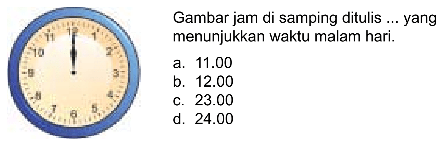 Gambar jam di samping ditulis yang menunjukkan waktu malam hari. 11.00 a. b. 12.00 23.00 C. d. 24.00