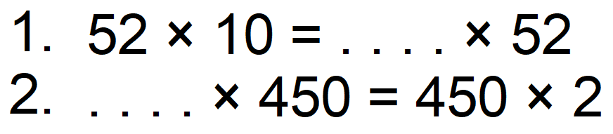 1. 52 x 10=... x 52 
2. . . x 450=450 x 2 