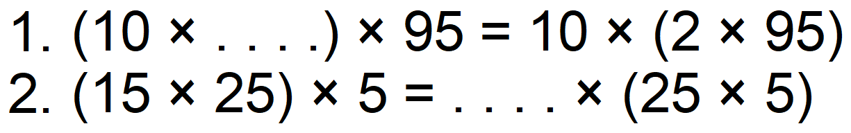 1. (10 x ...) x 95=10 x (2 x 95) 
2. (15 x 25) x 5=... x (25 x 5) 