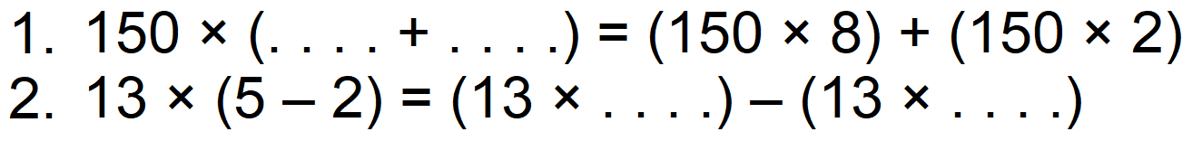 1. 150 x (... + ...) = (150 x 8) + (150 x 2)
2. 13 x (5 - 2) = (13 x ... ) - (13 x ... )