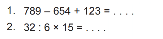 1.  789-654+123=... . 
2.  32 : 6 x 15=... 