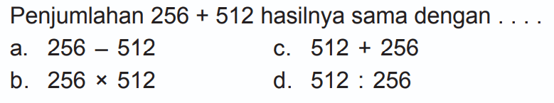 Penjumlahan 256 + 512 hasilnya sama dengan . . .
 