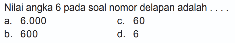 Nilai angka 6 pada soal nomor delapan adalah . . . .