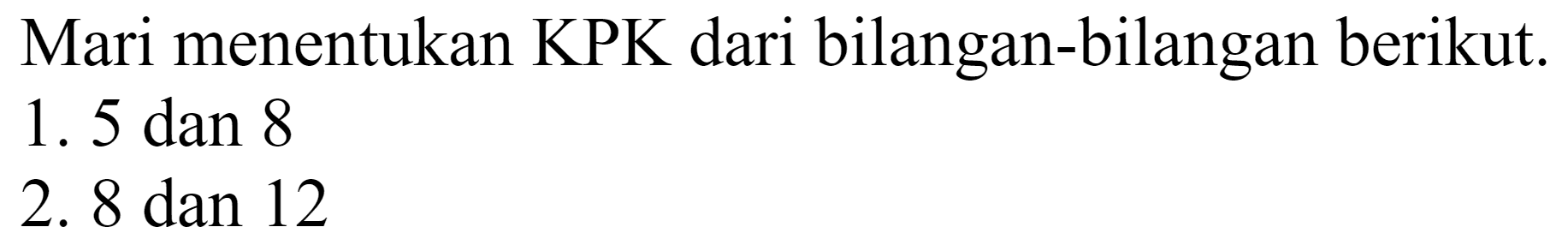 Mari menentukan KPK dari bilangan-bilangan berikut.
1. 5 dan 8
2. 8 dan 12