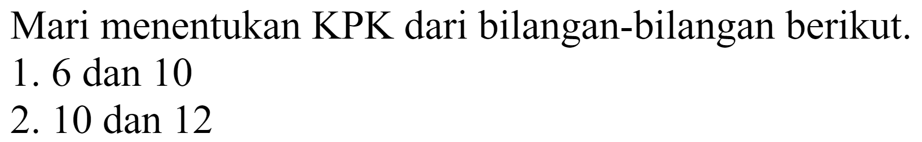 Mari menentukan KPK dari bilangan-bilangan berikut.
1. 6 dan 10
2. 10 dan 12