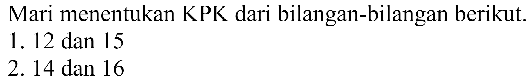 Mari menentukan KPK dari bilangan-bilangan berikut.
1. 12 dan 15
2. 14 dan 16