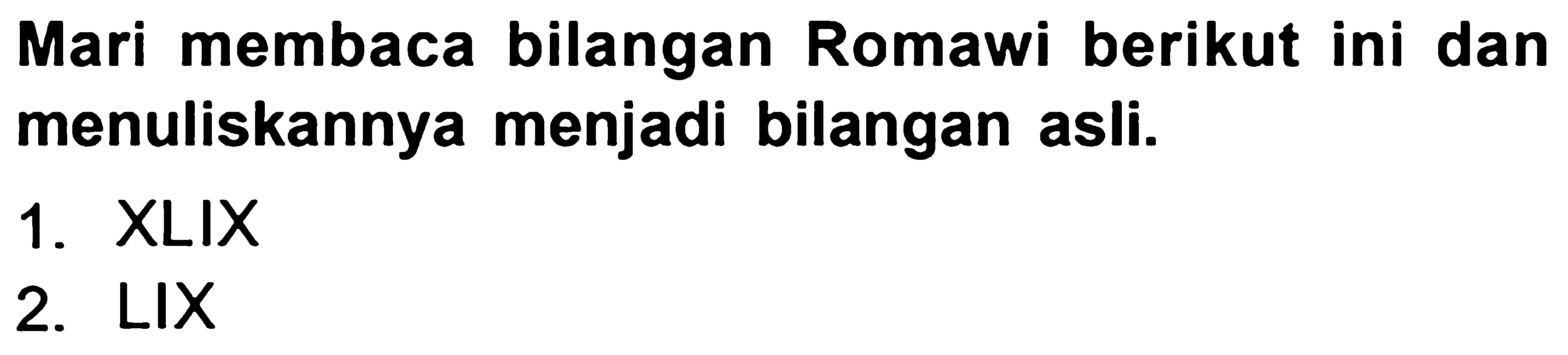 Mari membaca bilangan Romawi berikut ini dan menuliskannya menjadi bilangan asli.
1.  XLIX 
2. LIX