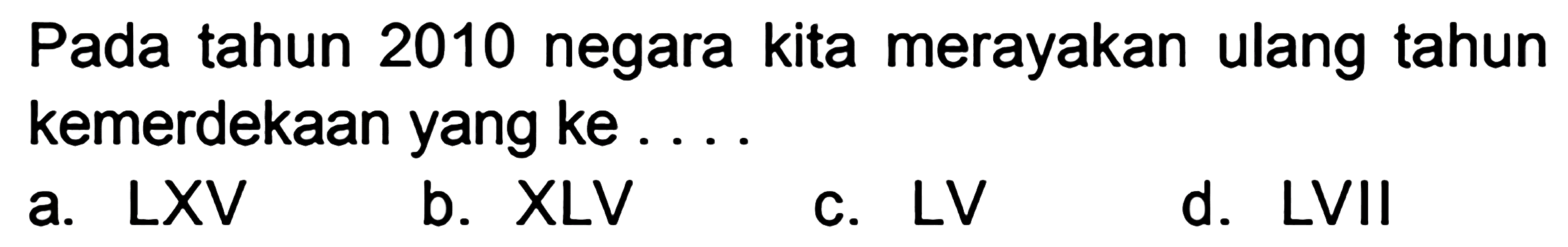 Pada tahun 2010 negara kita merayakan ulang tahun kemerdekaan yang ke ....
