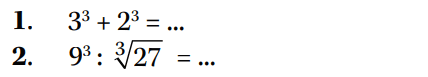 1. 3^2 + 2^3 = ...
 2. 9^3 : 27^(1/3) = ...