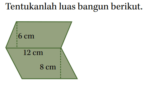 Tentukanlah luas bangun berikut.
 6 cm
 12 cm
 8 cm