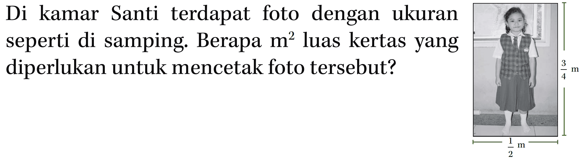 Di kamar Santi terdapat foto dengan ukuran seperti di samping. Berapa m^2 luas kertas yang diperlukan untuk mencetak foto tersebut? 1/2 m 3/4 m