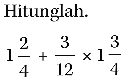 Hitunglah 1 2/4 + 3/12 x 1 3/4