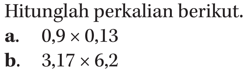 Hitunglah perkalian berikut. a. 0,9 x 0,13 b. 3,17 x 6,2