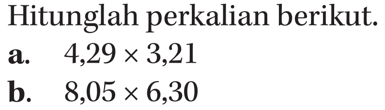 Hitunglah perkalian berikut. a. 4,29 x 3,21 b. 8,05 x 6,30