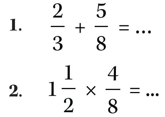 1. 2/3 + 5/8 = ... 2. 1 1/2 x 4/8 = ...