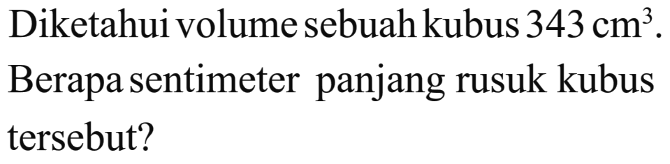 Diketahui volume sebuah kubus 343 cm^3 . Berapa sentimeter panjang rusuk kubus tersebut?