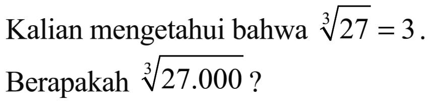 Kalian mengetahui bahwa 27^(1/3) = 3. Berapakah 27.000^(1/3) ?