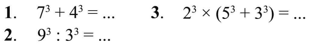 1. 7^3 + 4^3 = ... 3. 2^3 x (5^3 + 3^3) = ... 2. 9^3 : 3^3 = ...