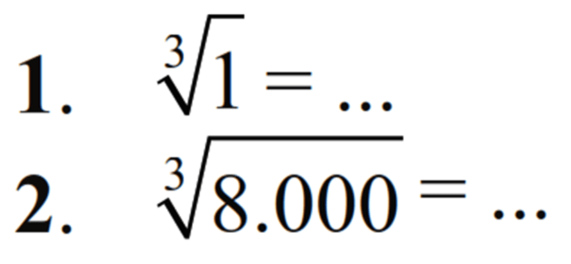 1. 1^(1/3) = .... 2. 8000^(1/3) = .....