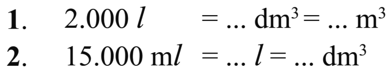 1. 2.000 l = ... dm^3 = ... m^3 2. 15.000 ml = ... l = ... dm^3