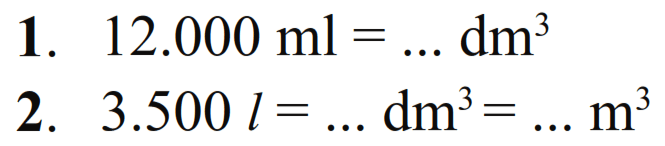 1. 12.000 ml = ... dm^3 2. 3.500 l = ... dm^3 = ... m^3