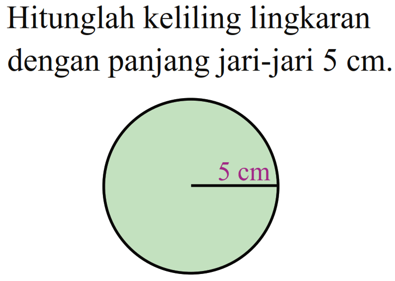 Hitunglah keliling lingkaran dengan panjang jari-jari 5 cm. 5 cm