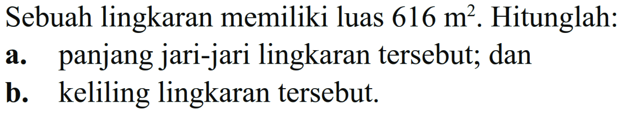 Sebuah lingkaran memiliki luas 616 m^2. Hitunglah. a. panjang jari-jari lingkaran tersebut; dan b. keliling lingkaran tersebut.