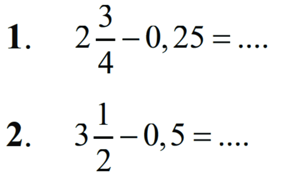 1. 2 3/4 - 0,25 = ... 2. 3 1/2 - 0,5 = ...