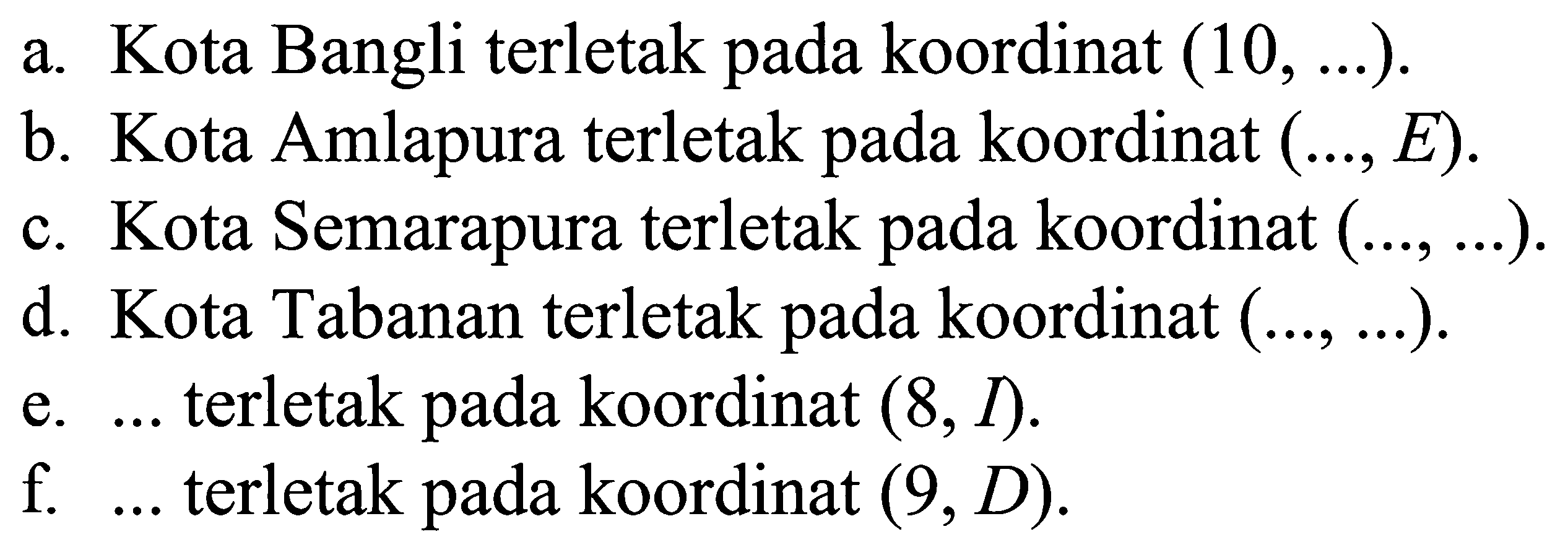 Kota Bangli terletak pada koordinat (10, a. Amlapura terletak pada koordinat b. Kota E)_ Kota Semarapura terletak pada koordinat ( C. Kota Tabanan terletak pada koordinat d. terletak pada koordinat (8, D) e. terletak pada koordinat (9,D). f