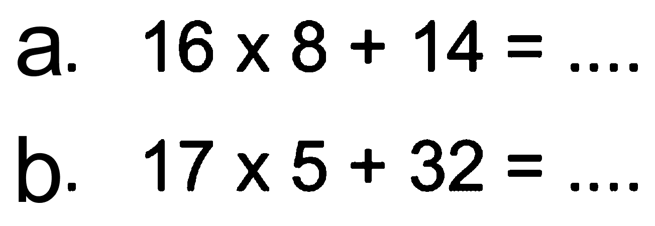 a. 16 x 8 + 14 = .... b. 17 x 5 + 32 = ....