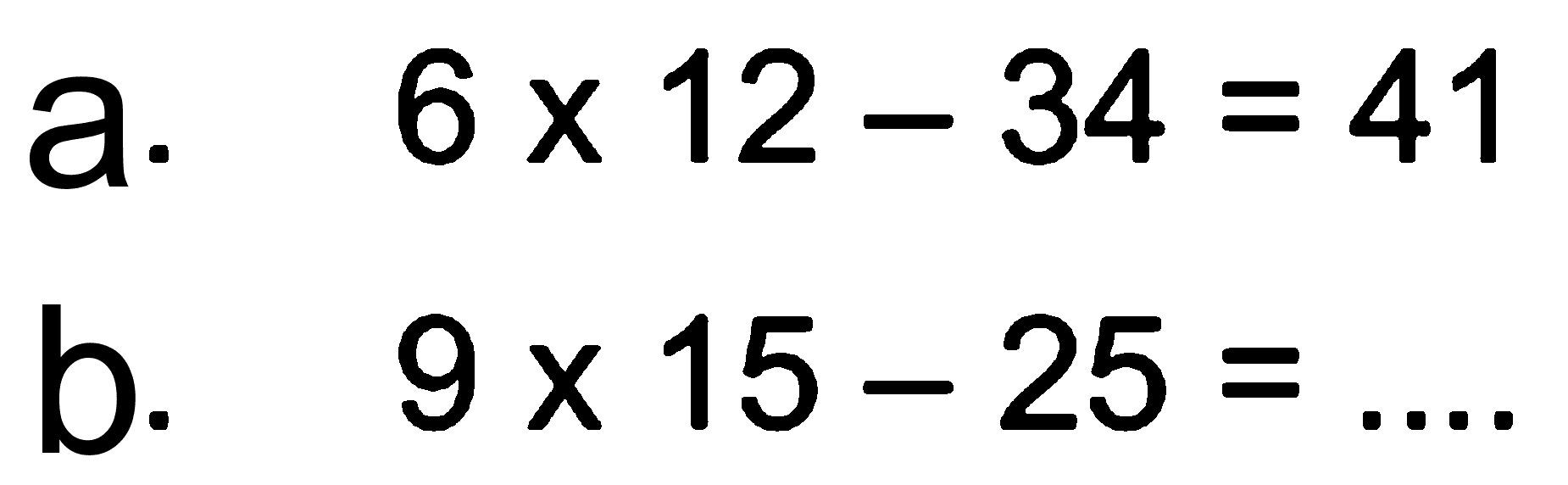 a. 6 x 12 - 34 = 41 b. 9 x 15 - 25 =...