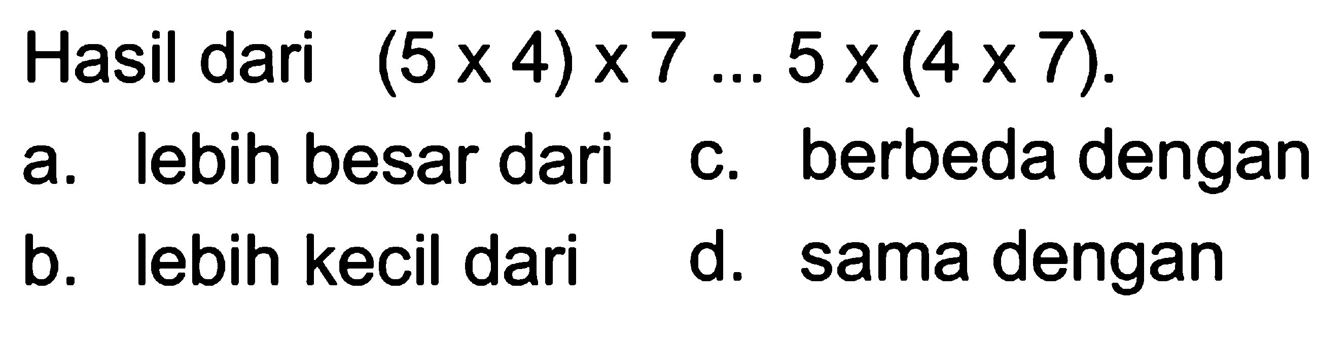 Hasil dari (5x 4)x 7 ... 5x (4x7)