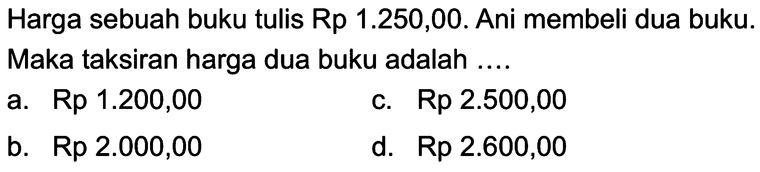 Harga sebuah buku tulis Rp 1.250,00. Ani membeli dua buku. Maka taksiran harga dua buku adalah