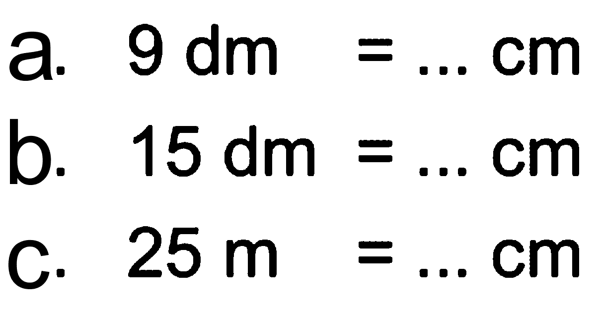 a. 9 dm= cm b. 15 dm = cm c. 25 m = cm
