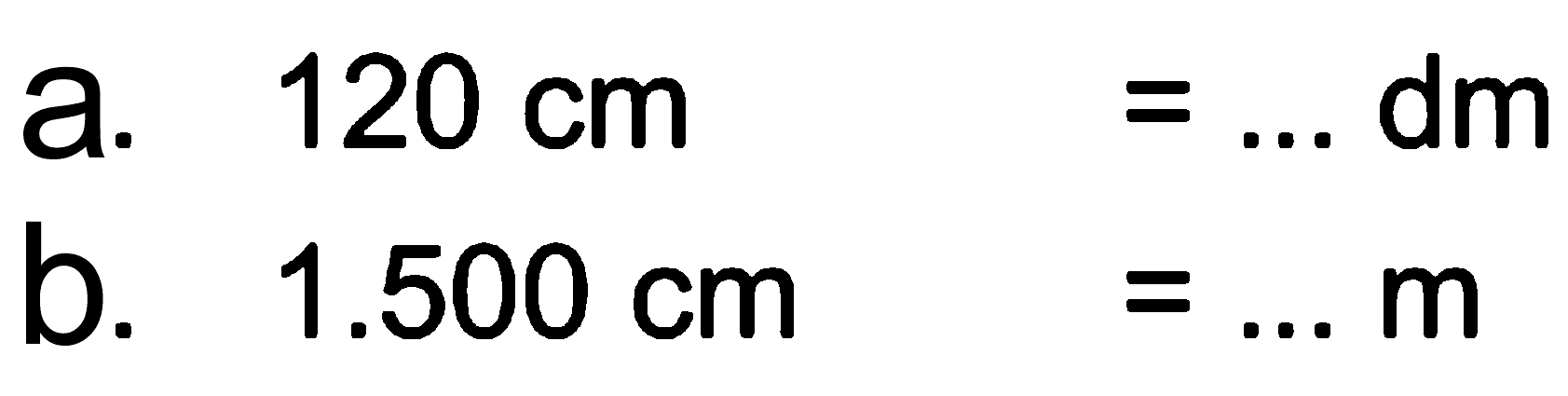 a. 120 cm = ... dm b. 1.500 cm = ... m