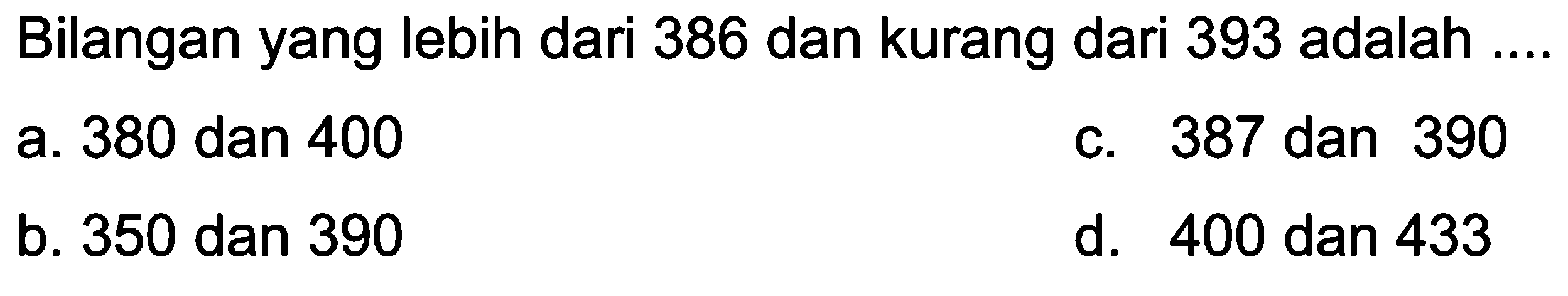 Bilangan yang lebih dari 386 dan kurang dari 393 adalah ...