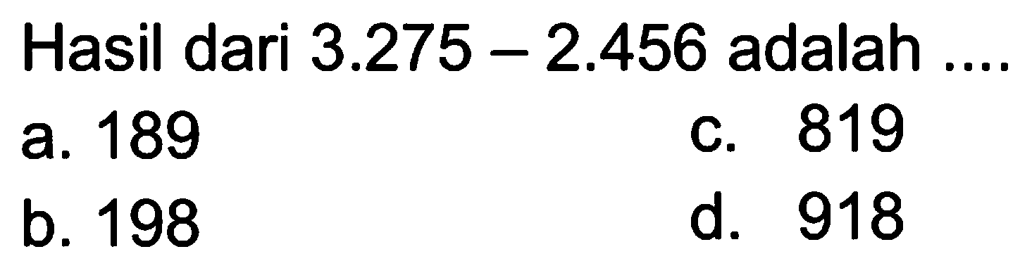 Hasil dari 3.275 - 2.456 adalah ....