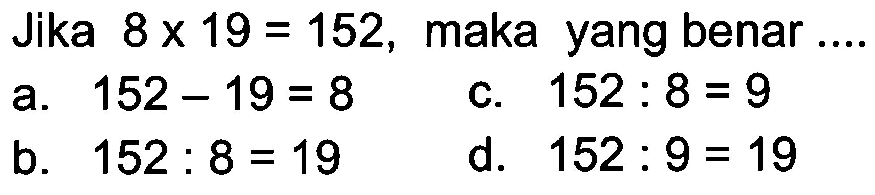 Jika 8 X 19 = 152, maka yang benar