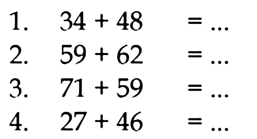 1. 34+48=... 
2. 59+62=... 
3. 71+59=... 
4. 27+46=... 