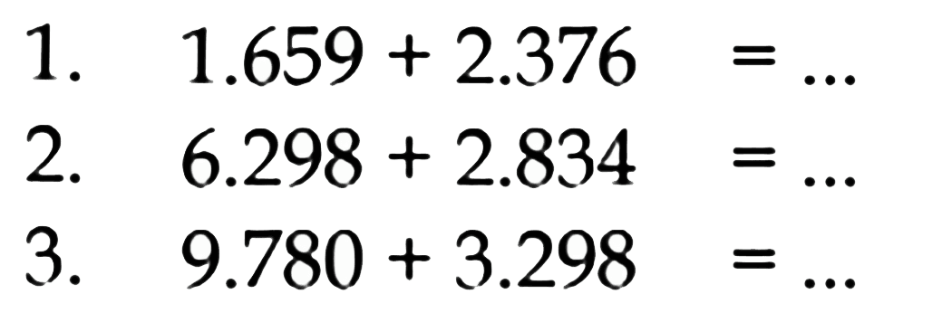 1. 1.659+2.376=... 
2. 6.298+2.834= 
3. 9.780+3.298= 