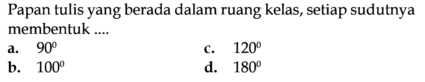 Papan tulis yang berada dalam ruang kelas, setiap sudutnya membentuk ....