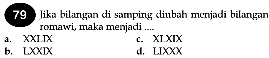 79 Jika bilangan di samping diubah menjadi bilangan romawi, maka menjadi ....